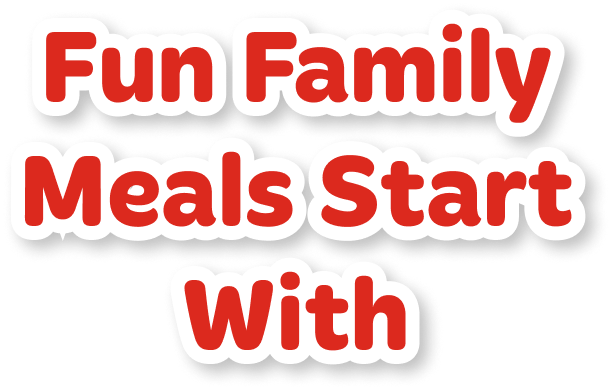 Fun family meals start with