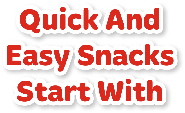 Quick and easy snacks start with